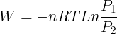 \large W=-nRTLn\frac{P_{1}}{P_{2}}